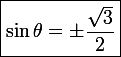 \large \boxed{\sin\theta=\pm\frac{\sqrt 3}{2}}